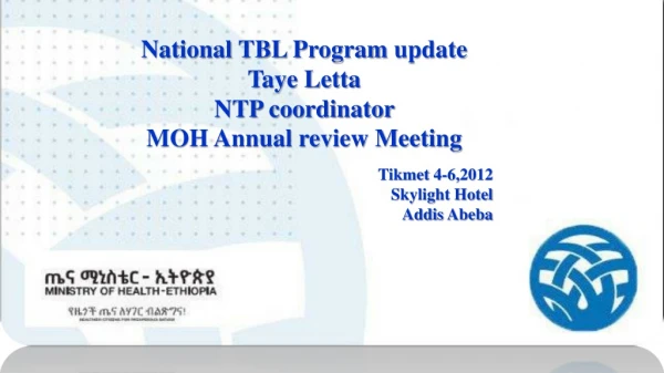 National TBL Program update Taye Letta NTP coordinator MOH Annual review Meeting