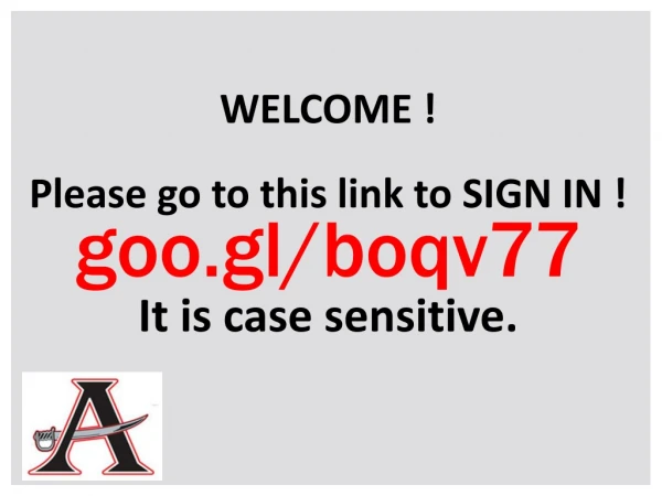 WELCOME ! Please go to this link to SIGN IN ! goo.gl/boqv77 It is case sensitive.