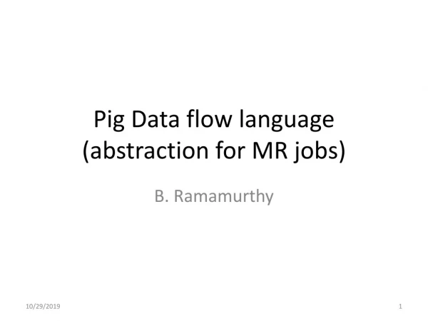 Pig Data flow language (abstraction for MR jobs)