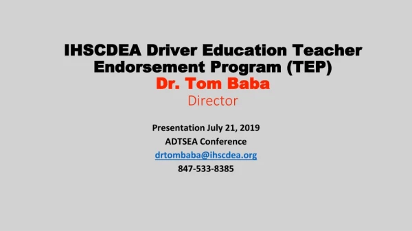 IHSCDEA Driver Education Teacher Endorsement Program (TEP) Dr. Tom Baba Director