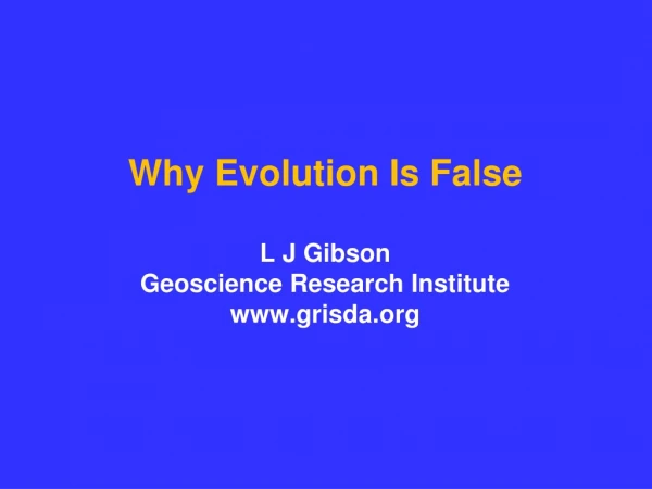 Why Evolution Is False L J Gibson Geoscience Research Institute grisda