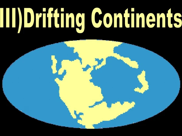 III)Drifting Continents