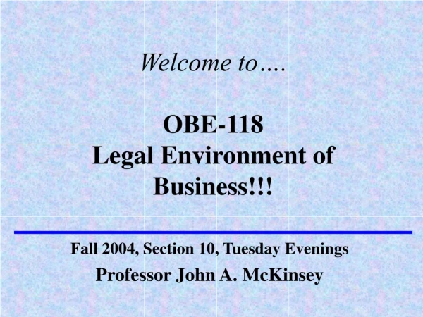 Welcome to…. OBE-118 Legal Environment of Business!!!
