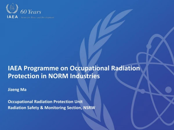 IAEA Programme on Occupational Radiation Protection in NORM Industries Jizeng Ma