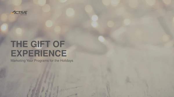 THE GIFT OF EXPERIENCE Marketing Your Programs for the Holidays