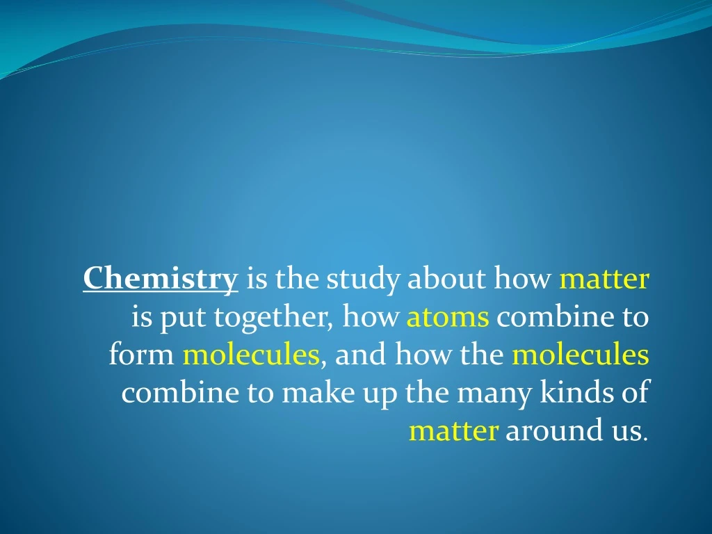 chemistry is the study about how matter