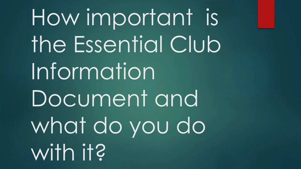 how important is the essential club information document and what do you do with it