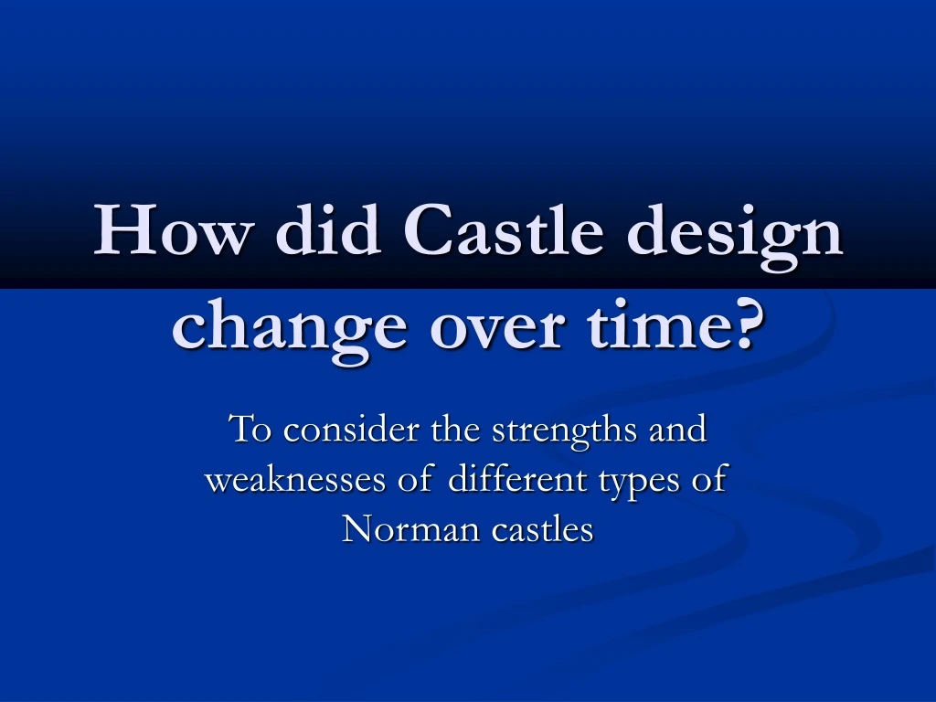 to consider the strengths and weaknesses of different types of norman castles