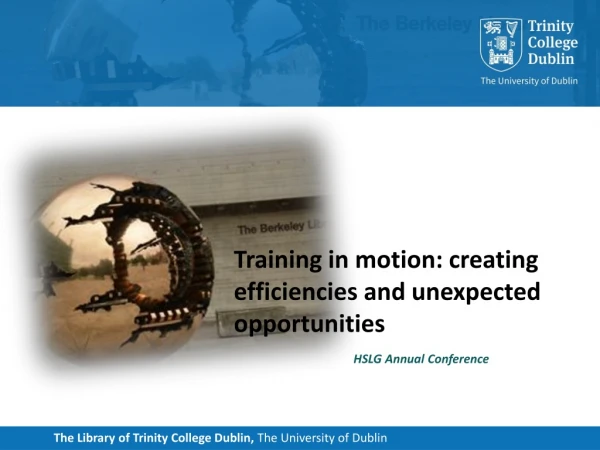 Training in motion: creating efficiencies and unexpected opportunities HSLG Annual Conference