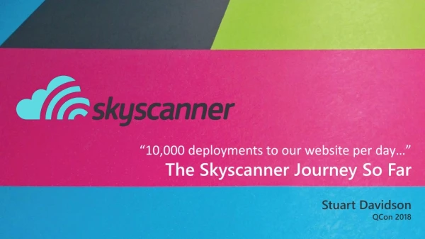 “10,000 deployments to our website per day…” The Skyscanner Journey So Far