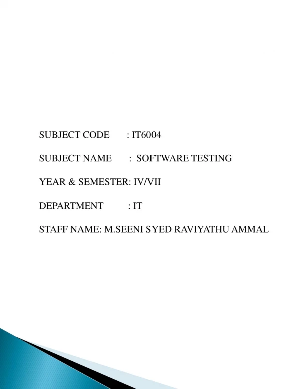 SUBJECT CODE : IT6004 SUBJECT NAME : SOFTWARE TESTING YEAR &amp; SEMESTER: IV/VII