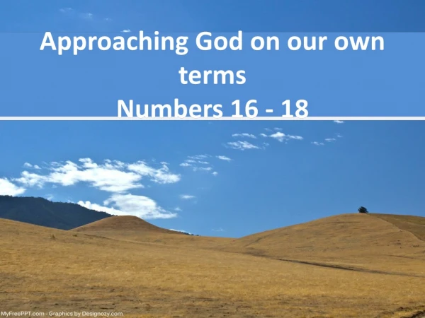 Approaching God on our own terms Numbers 16 - 18