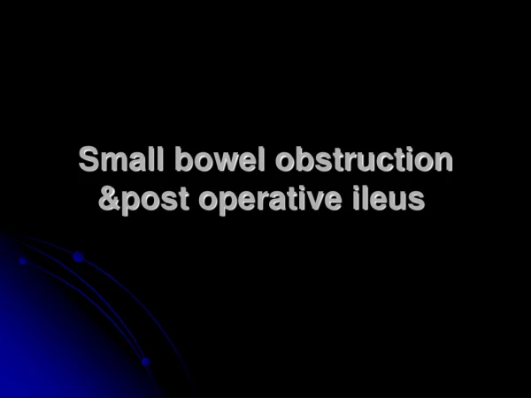 Small bowel obstruction &amp;post operative ileus