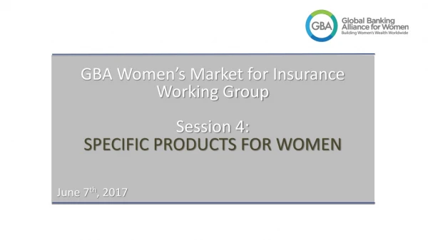 GBA Women’s Market for Insurance Working Group Session 4: SPECIFIC PRODUCTS FOR WOMEN