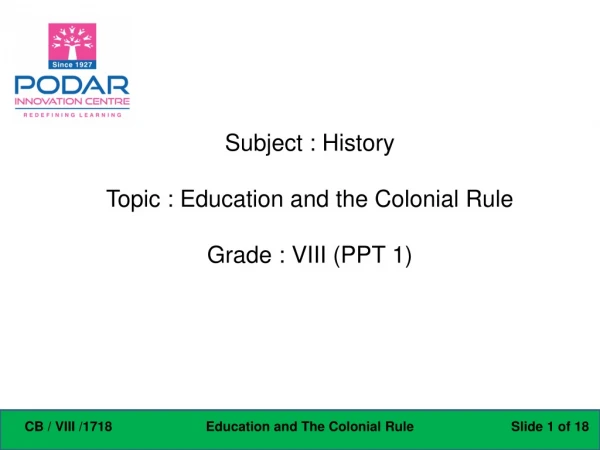 Subject : History Topic : Education and the Colonial Rule Grade : VIII (PPT 1)