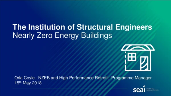 Orla Coyle– NZEB and High Performance Retrofit- Programme Manager 15 th May 2018
