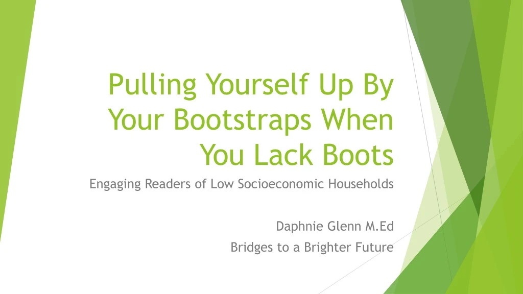 pulling yourself up by your bootstraps when you lack boots