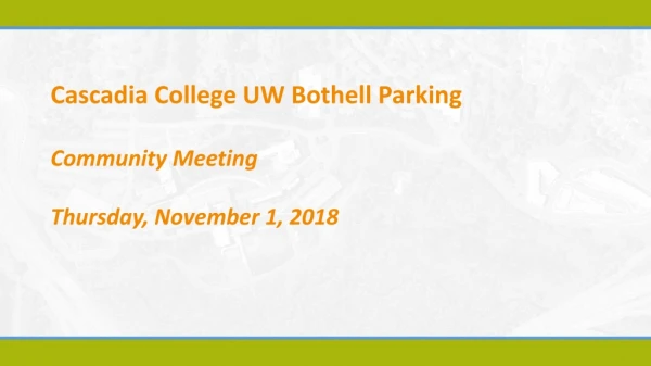 Cascadia College UW Bothell Parking Community Meeting Thursday, November 1, 2018