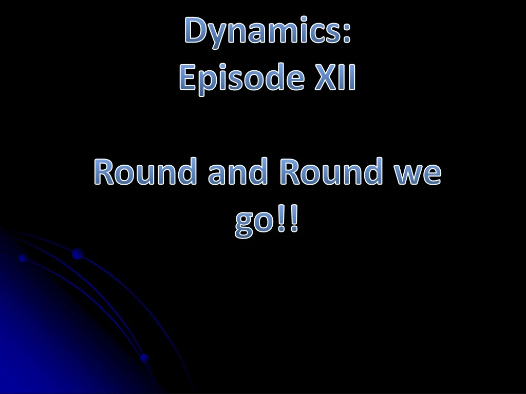 dynamics episode xii round and round we go