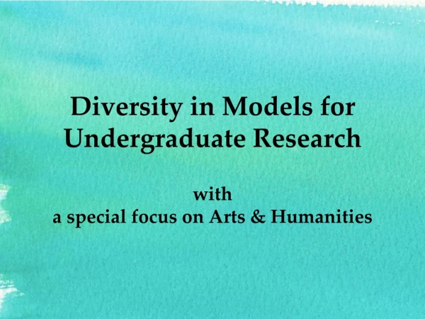 Diversity in Model s for Undergraduate Research with a special focus on Arts &amp; Humanities