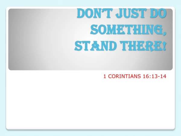 DON’T JUST DO SOMETHING, STAND THERE!
