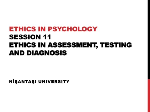 ETHICS IN PSYCHOLOGY Session 11 Ethics in Assessment, Testing and Diagnosis