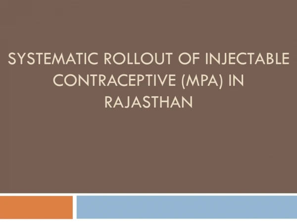 SYSTEMATIC ROLLOUT OF INJECTABLE CONTRACEPTIVE (MPA) IN RAJASTHAN