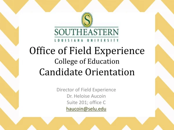 Office of Field Experience College of Education Candidate Orientation