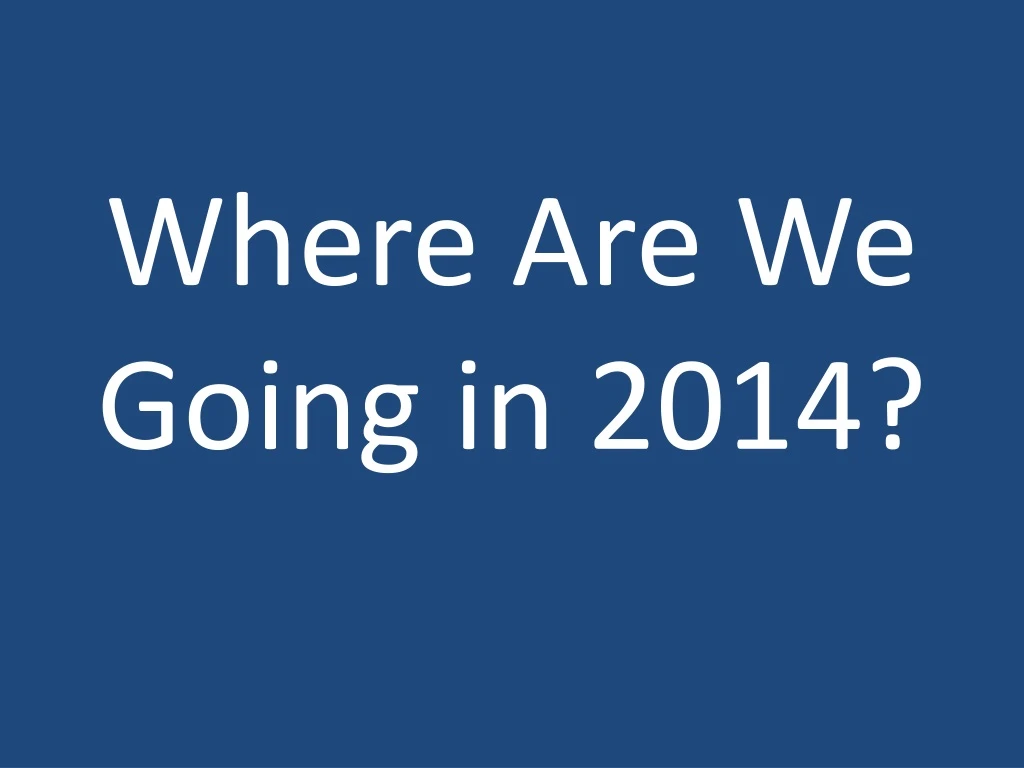 where are we going in 2014