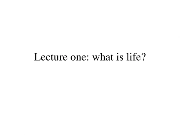 Lecture one: what is life?