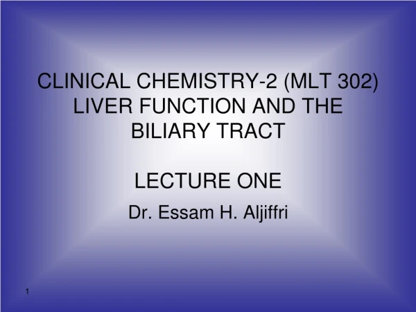 CLINICAL CHEMISTRY-2 (MLT 302) LIVER FUNCTION AND THE BILIARY TRACT LECTURE ONE