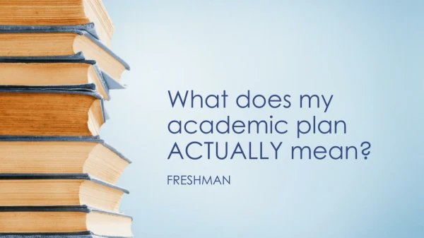 What does my academic plan ACTUALLY mean?