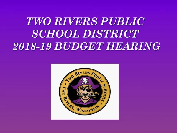 TWO RIVERS PUBLIC SCHOOL DISTRICT 2018-19 BUDGET HEARING