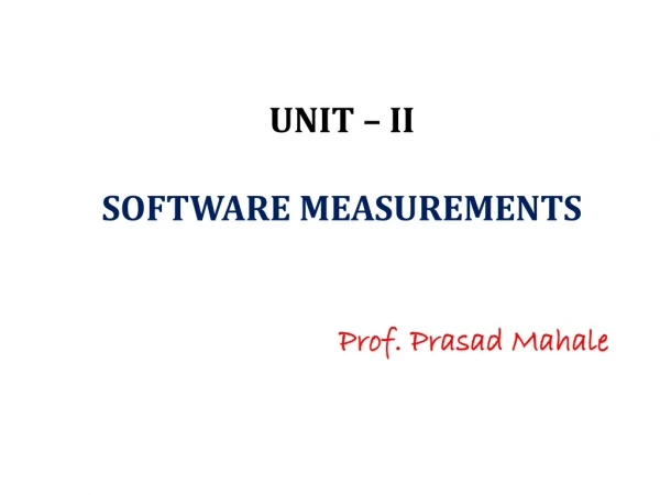 UNIT – II SOFTWARE MEASUREMENTS Prof. Prasad Mahale