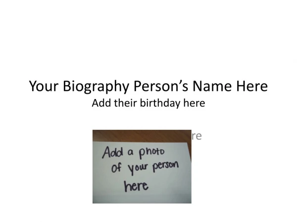 Your Biography Person’s Name Here Add their birthday here