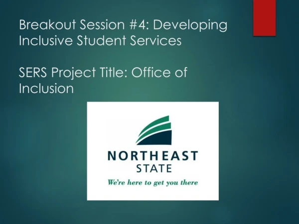 Breakout Session #4: Developing Inclusive Student Services SERS Project Title: Office of Inclusion