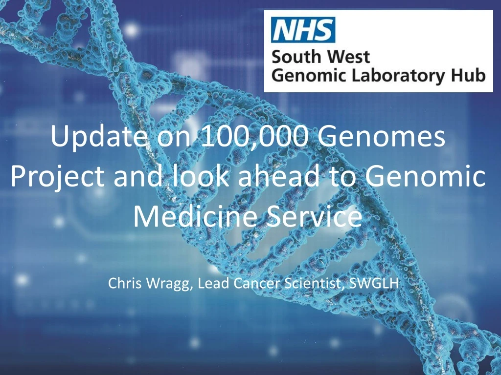 update on 100 000 genomes project and look ahead