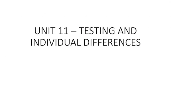 UNIT 11 – TESTING AND INDIVIDUAL DIFFERENCES