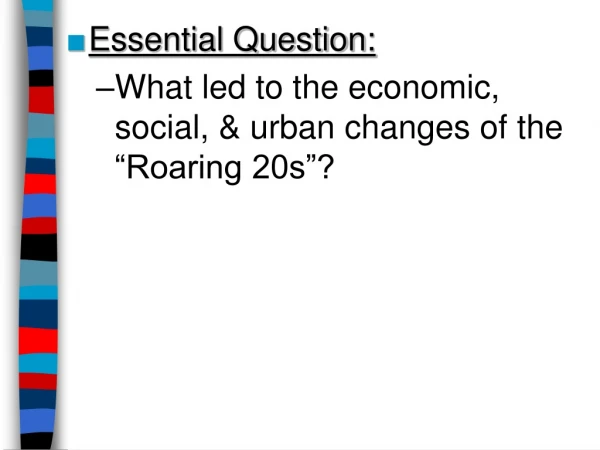 Essential Question: What led to the economic, social, &amp; urban changes of the “Roaring 20s”?