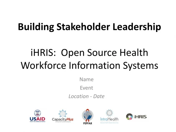 Building Stakeholder Leadership iHRIS: Open Source Health Workforce Information Systems