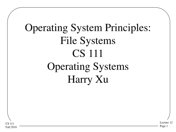 Operating System Principles: File Systems CS 111 Operating Systems Harry Xu
