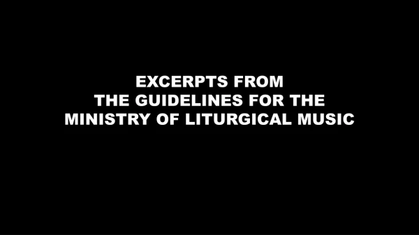 EXCERPTS FROM THE GUIDELINES FOR THE MINISTRY OF LITURGICAL MUSIC