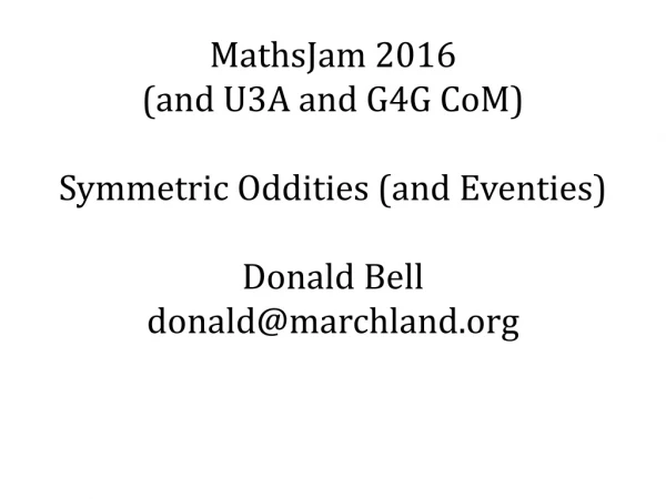 MathsJam 2016 (and U3A and G4G CoM ) Symmetric Oddities (and Eventies ) Donald Bell