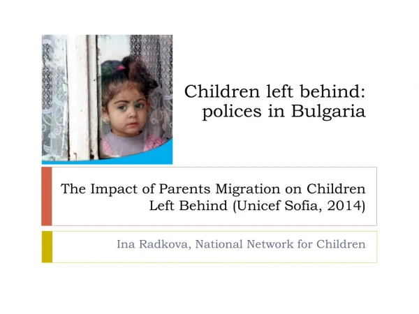 The Impact of Parents Migration on Children Left Behind ( Unicef Sofia, 2014)