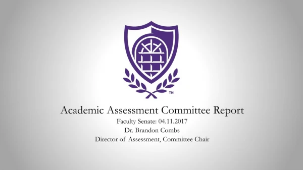 Academic Assessment Committee Report Faculty Senate: 04.11.2017 Dr. Brandon Combs