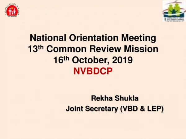 National Orientation Meeting 13 th Common Review Mission 16 th October, 2019 NVBDCP