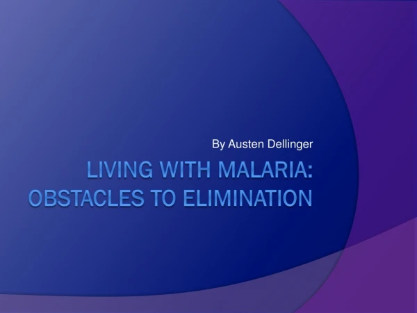 Living with Malaria: Obstacles to Elimination
