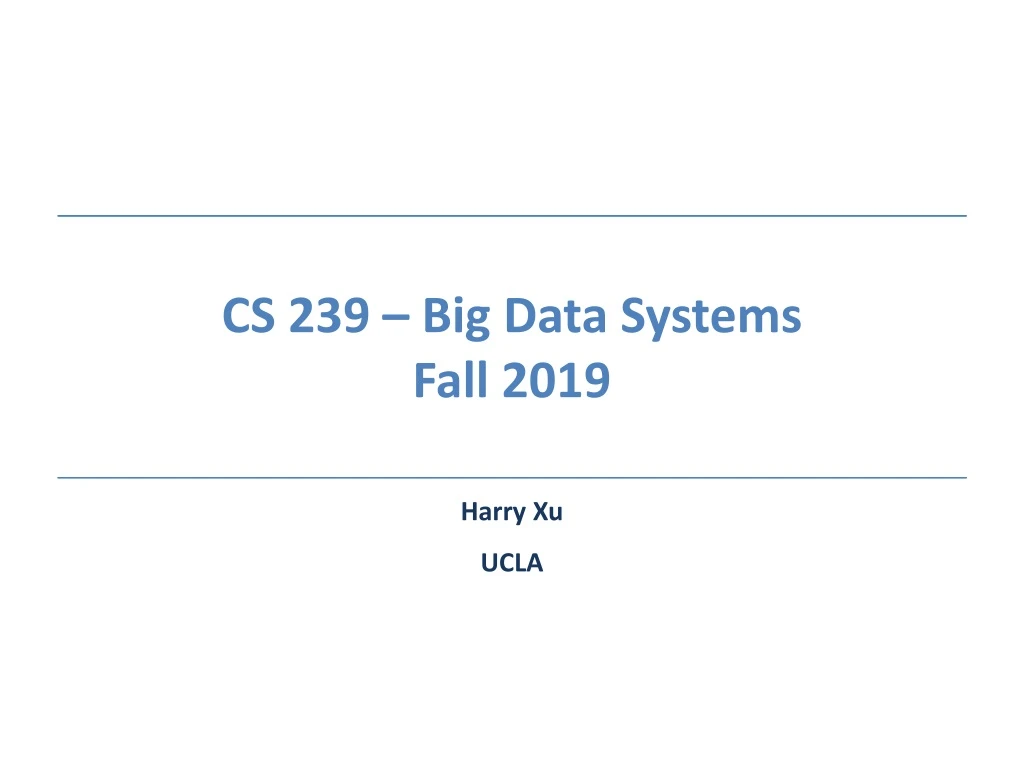 cs 239 big data systems fall 2019