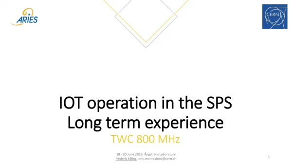 IOT operation in the SPS Long term experience TWC 800 MHz