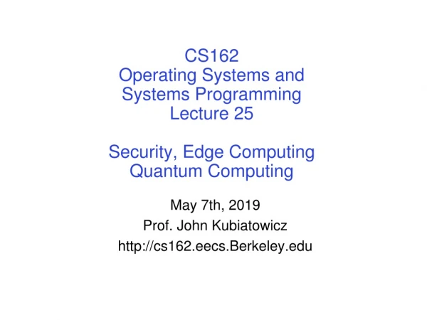 May 7th, 2019 Prof. John Kubiatowicz cs162.eecs.Berkeley